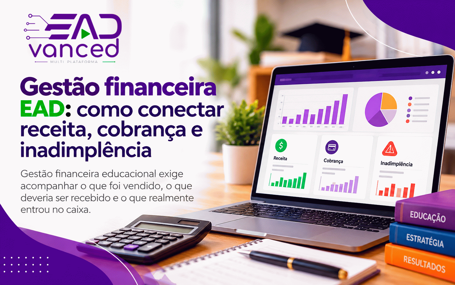 Gestão financeira EAD: como conectar receita, cobrança e inadimplência