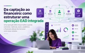 Da captação ao financeiro: como estruturar uma operação EAD integrada