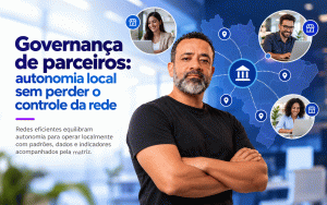 Governança de parceiros: autonomia local sem perder o controle da rede
