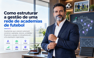 Como estruturar a gestão de uma rede de academias de futebol