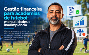 Gestão financeira para academias de futebol: mensalidades e inadimplência