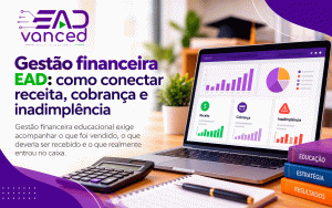 Gestão financeira EAD: como conectar receita, cobrança e inadimplência