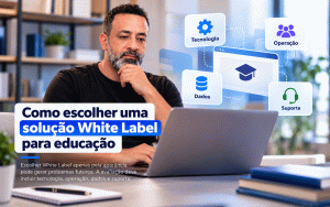 Como escolher uma solução White Label para educação