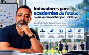 Indicadores para academias de futebol: o que acompanhar por unidade